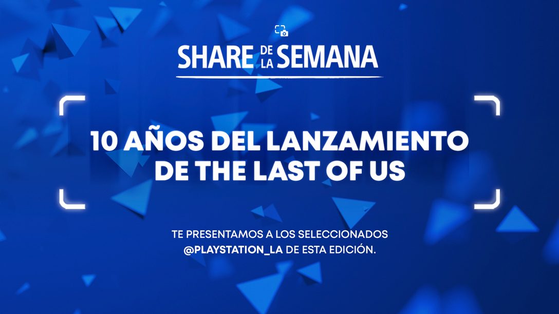 Share de la Semana: 10 años del lanzamiento de The Last of Us